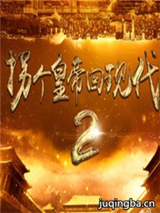 拐个皇帝回现代2 拐个皇帝回现代2剧情介绍(1-50全集...